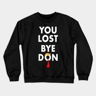 Bye Don Biden Won You Lost Election 2020 Funny Trump Lost Crewneck Sweatshirt